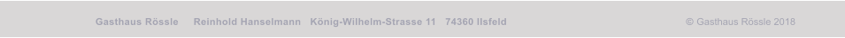 Gasthaus R�ssle     Reinhold Hanselmann   K�nig-Wilhelm-Strasse 11   74360 Ilsfeld                                                            � Gasthaus R�ssle 2018